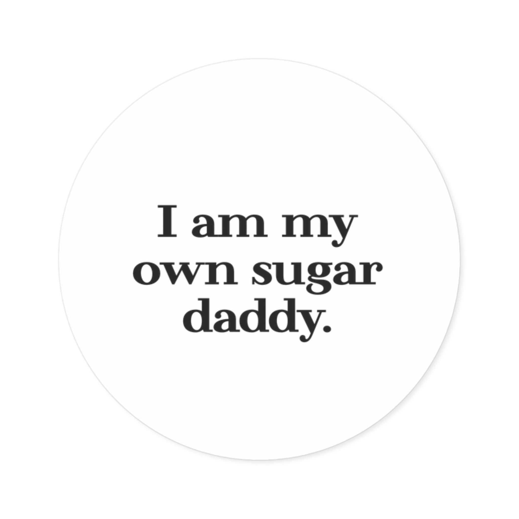 I Am My Own Sugar Daddy Round Sticker — Vinyl Empowerment Decal (Waterproof)